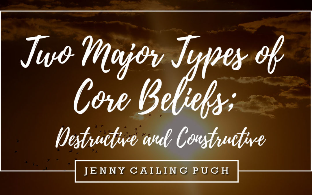 Two Major Types of Core Beliefs: Destructive and Constructive.