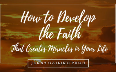 How To Develop The Faith That Creates Miracles In Your Life